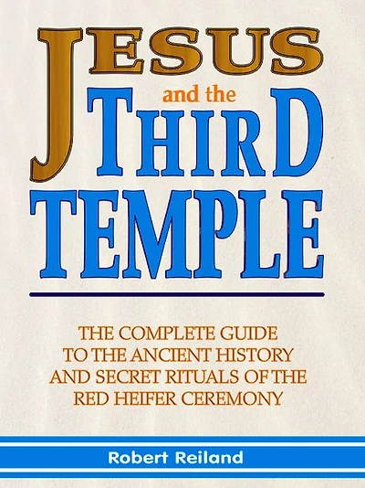 Jesus and the Third Temple: Complete Guide to Ancient History Secret Rituals of Red Heifer Ceremony