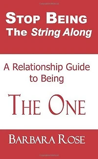 Stop Being the String Along: A Relationship Guide to Being THE ONE