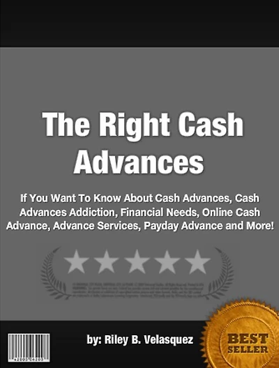 The Right Cash Advances :If You Want To Know About Cash Advances, Cash Advances Addiction, Financial Needs, Online Cash Advance, Advance Services, Payday Advance and More!