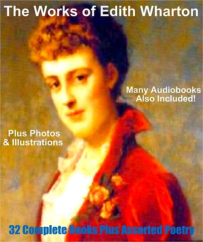 THE WORKS OF EDITH WHARTON (32 Complete Books & Much Poetry) This Deluxe Collection Also Includes Photos, Illustrations, and Many BONUS Entire Audiobooks