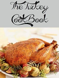 The Turkey Cookbook (524 Recipes)