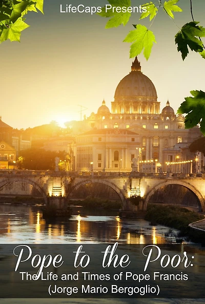 Pope to the Poor: The Life and Times of Pope Francis (Jorge Mario Bergoglio)