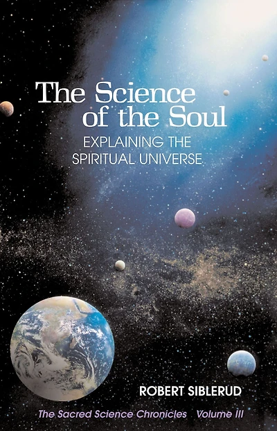 The Science of the Soul: Explaining the Spiritual Universe