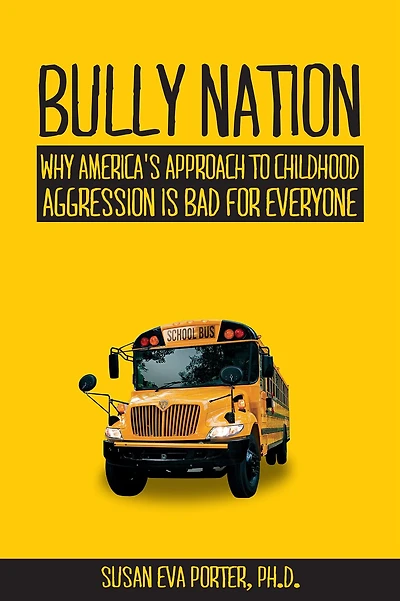 Bully Nation: Why America's Approach to Childhood Aggression is Bad for Everyone