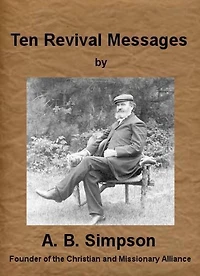 Ten Revival Messages by A. B. Simpson (Illustrated)