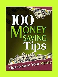 Money eBook - 100 Money Saving Tips - Utilize These Tips to Ensure Your Hard Earned Money Does Not Go Wasted!