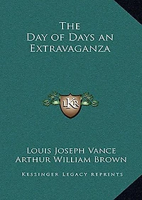 The Day Of Days: An Extravaganza! A Fiction and Literature, Romance, Thriller Classic By Louis Joseph Vance! AAA+++