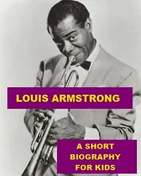 Louis Armstrong - A Short Biography for Kids