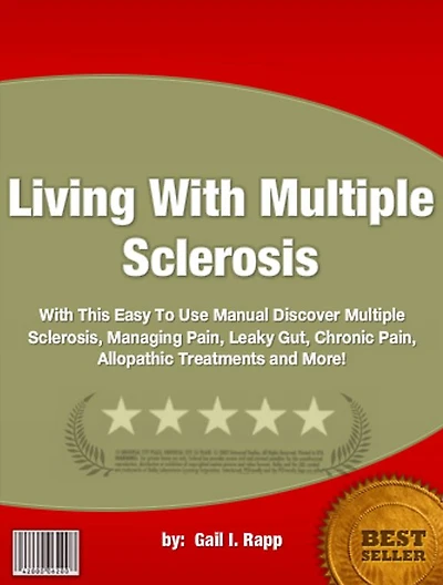 Living With Multiple Sclerosis :With This Easy To Use Manual Discover Multiple Sclerosis, Managing Pain, Leaky Gut, Chronic Pain, Allopathic Treatments and More!