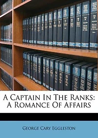 A Captain in the Ranks: A Romance Of Affairs! A Fiction and Literature, Romance Classic By George Cary! AAA+++