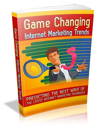 Game Changing Internet Marketing Trends - Predicting The New Wave Of The Latest Internet Marketing Techniques