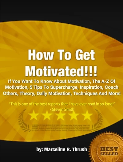 How To Get Motivated : If You Want To Know About Motivation, The A-Z Of Motivation, 5 Tips To Supercharge, Inspiration, Coach Others, Theory, Daily Motivation, Techniques And More!