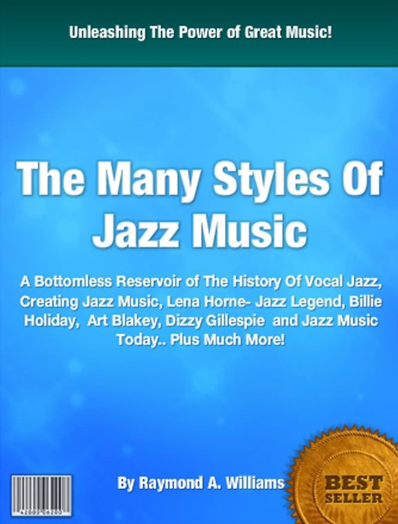 The Many Styles Of Jazz Music: A Bottomless Reservoir of The History Of Vocal Jazz, Creating Jazz Music, Lena Horne- Jazz Legend, Billie Holiday, Art Blakey, Dizzy Gillespie and Jazz Music Today.. Plus Much More!
