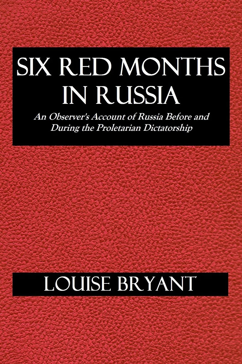 Six red months Russia: An observers account of Russia before and during the proletarian dictatorship