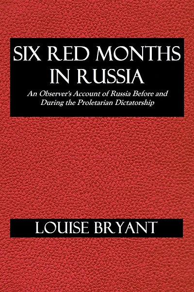 Six red months Russia: An observers account of Russia before and during the proletarian dictatorship