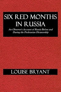 Six red months Russia: An observers account of Russia before and during the proletarian dictatorship