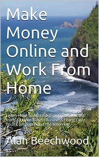 Make Money Online and Work From Home: Learn How To Make $35,000 To $100,000 from a Home Based Business Using Only Your Computer and the Internet!