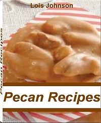 Pecan Recipes: Get Great Ideas For Pecan Cookie Recipes, Candied Pecans Recipe, Pecan Bars Recipe, Pecan Pie and Much More