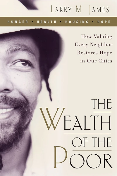 the Wealth of Poor: How Valuing Every Neighbor Restores Hope Our Cities