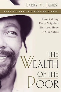 the Wealth of Poor: How Valuing Every Neighbor Restores Hope Our Cities