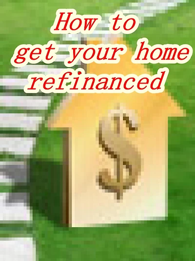 How to get your home refinanced