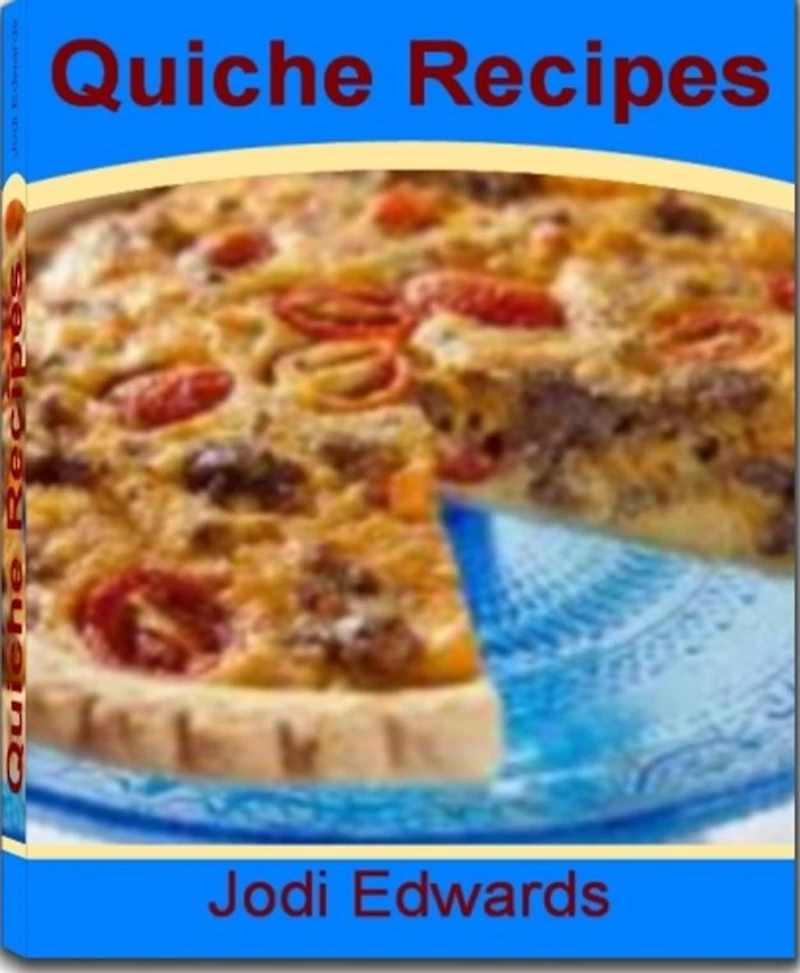 Quiche Recipes: Simple Recipes for Making Hash Brown Quiche, Spinach Quiche, Broccoli Quiche, veggie Quiche Recipe, Ham Quiche and More