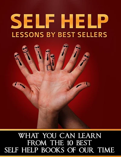 Self Help Lessons By Best Sellers: What You Can Learn From The 10 Best Self Help Books Of Our Time