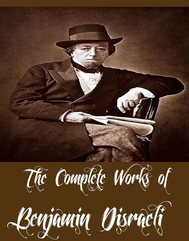 The Complete Works of Benjamin Disraeli (21 Complete Works of Benjamin Disraeli Including Vivian Grey, Venetia, The Infernal Marriage, Sybil, Henrietta Temple, Calamities and Quarrels of Authors, Ixion In Heaven, The Rise of Iskander, And More)
