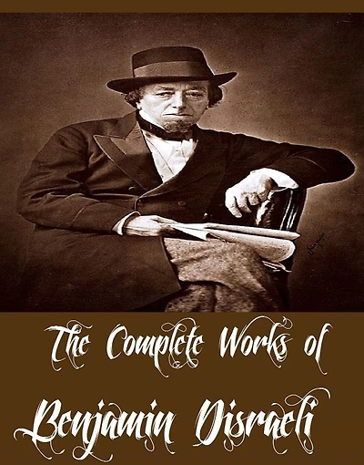 The Complete Works of Benjamin Disraeli (21 Complete Works of Benjamin Disraeli Including Vivian Grey, Venetia, The Infernal Marriage, Sybil, Henrietta Temple, Calamities and Quarrels of Authors, Ixion In Heaven, The Rise of Iskander, And More)