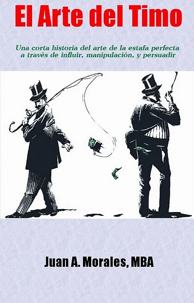 El Arte Del Timo: Una corta historia del arte de la estafa perfecta a través de influir, manipulación, y persuadir
