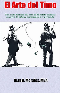 El Arte Del Timo: Una corta historia del arte de la estafa perfecta a través de influir, manipulación, y persuadir