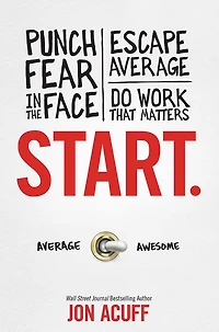 Start.: Punch Fear the Face, Escape Average, and Do Work That Matters