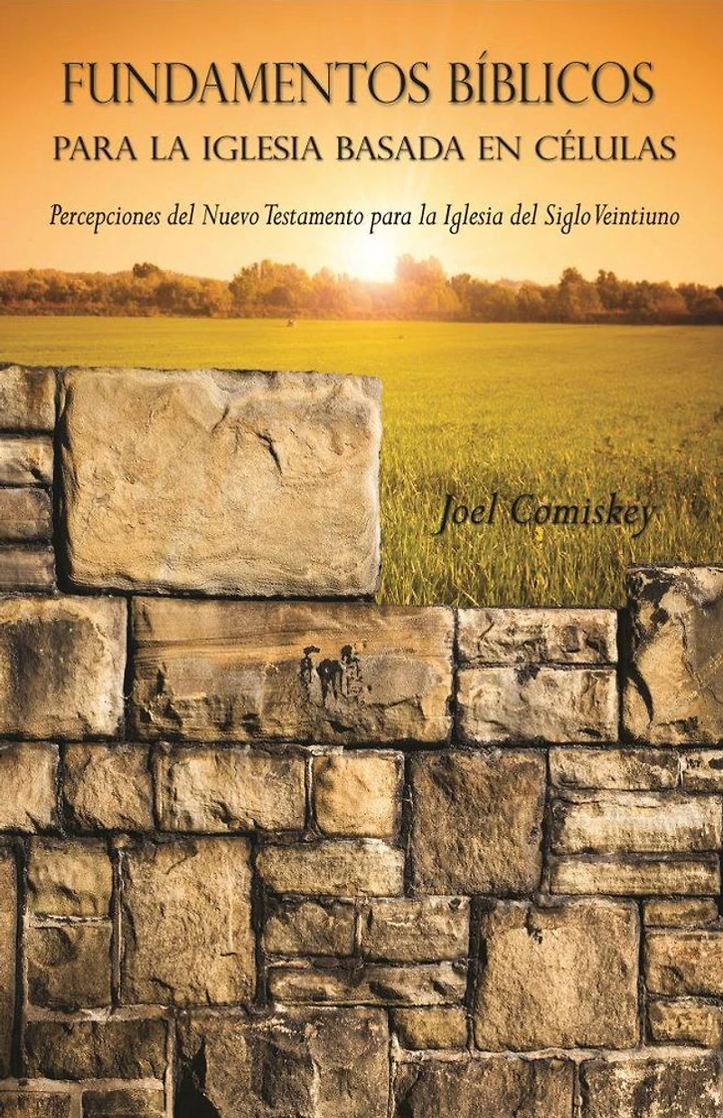 Fundamentos Bíblicos para la Iglesia Basada en Células: Percepciones del Nuevo Testamento para la Iglesia del Siglo