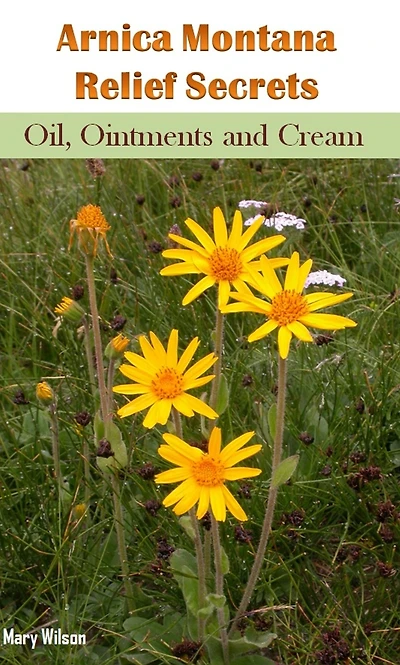 Arnica Montana Relief Secrets: Oil, Ointments and Cream