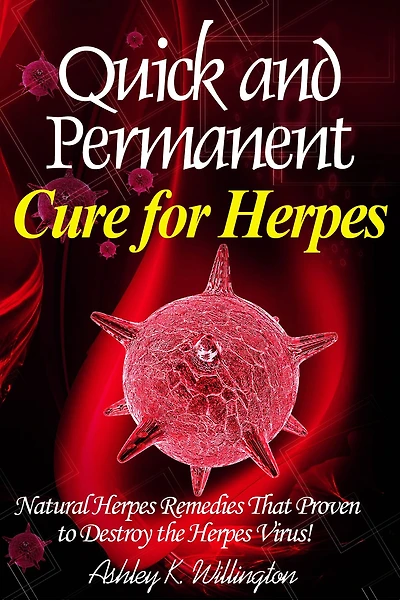 Quick and Permanent Cure for Herpes: Natural Herpes Remedies That Proven to Destroy the Herpes Virus!