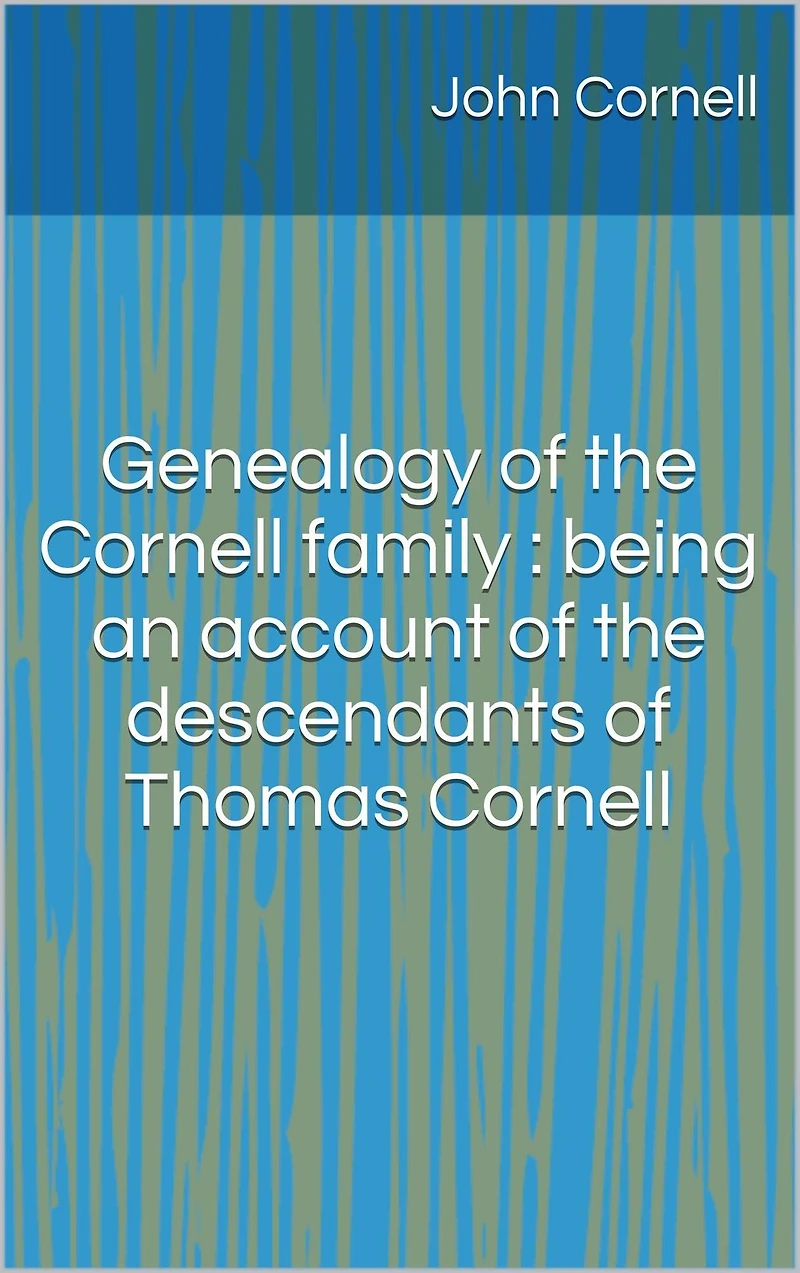 Genealogy of the Cornell family : being an account descendants Thomas