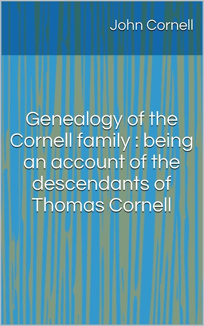 Genealogy of the Cornell family : being an account descendants Thomas
