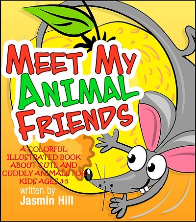 Meet My Animal Friends: A Colorful Illustrated Book About Cute And Cuddly Animals For Ages 3-5