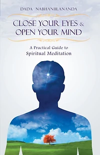 Close Your Eyes and Open Mind: A Practical Guide to Spiritual Meditation