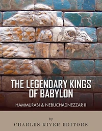 The Legendary Kings of Babylon: Hammurabi and Nebuchadnezzar II
