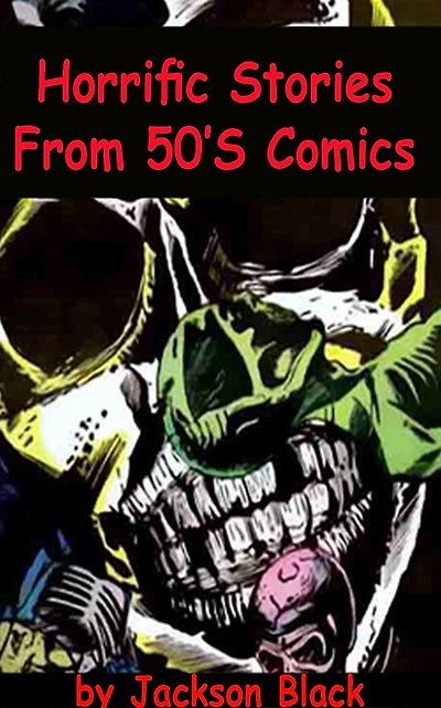 Horrific Stories From 50’s Comics: Tales of Horror and From The Beyond