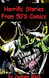 Horrific Stories From 50’s Comics: Tales of Horror and From The Beyond