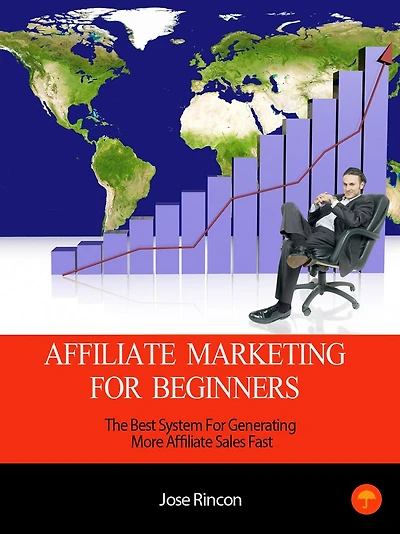Affiliate Marketing For Beginners: The Best System For Generating More Affiliate Sales Fast