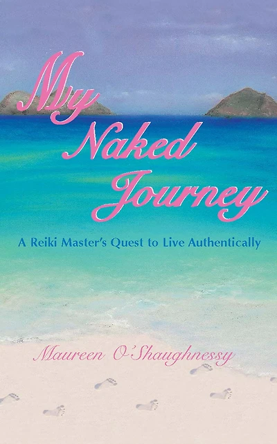 My Naked Journey: A Reiki Master's Quest to Live Authentically
