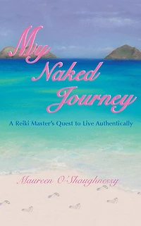 My Naked Journey: A Reiki Master's Quest to Live Authentically