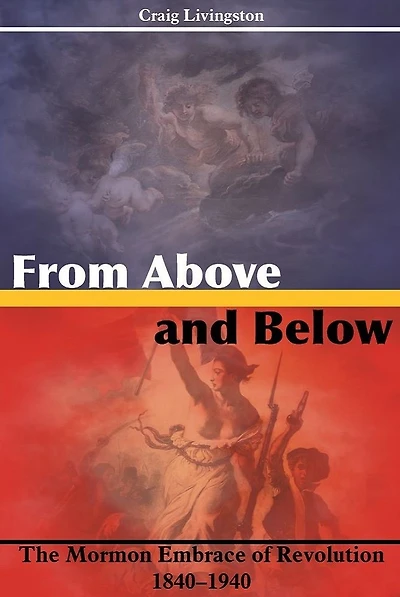 From Above and Below: The Mormon Embrace of Revolution, 18401940