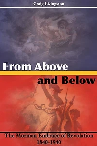 From Above and Below: The Mormon Embrace of Revolution, 18401940