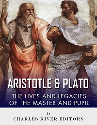 Plato and Aristotle: The Lives and Legacies of the Master and Pupil
