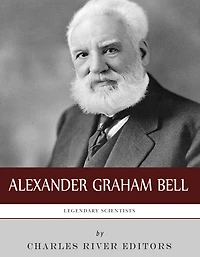 Legendary Scientists: The Life and Legacy of Alexander Graham Bell