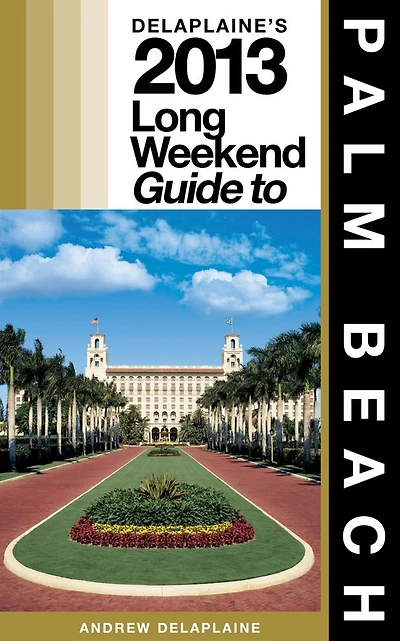 Delaplaine’s 2013 Long Weekend Guide to Palm Beach